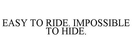 EASY TO RIDE. IMPOSSIBLE TO HIDE.