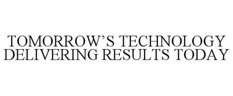 TOMORROW'S TECHNOLOGY DELIVERING RESULTS TODAY