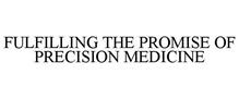 FULFILLING THE PROMISE OF PRECISION MEDICINE