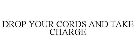 DROP YOUR CORDS AND TAKE CHARGE