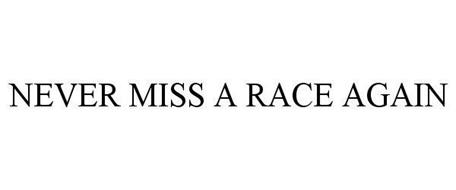 NEVER MISS A RACE AGAIN