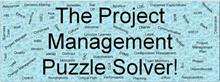 THE PROJECT MANAGEMENT PUZZLE SOLVER! RESOURCES HR BUSINESS CASE PROJECT MANAGER TASK QUALITY TMP CHANGE MANAGEMENT CONTROL DECISION MAKING ETHICS RISK PROCESS OBS KICK OFF CONSTRAINT COST WBS VENDORS PHASE ASSUMPTIONS SCHEDULE CULTURE CONTRACT MILESTONE SELL OFF BASELINE LESSONS LEARNED EAC CRITICAL PATH STAKEHOLDERS ETC PERFORMANCE SPONSOR MONITORING EVMS PLANNING LOE CHARTER LEGAL CONFIGURATION