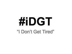 #IDGT I DON'T GET TIRED
