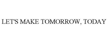 LET'S MAKE TOMORROW, TODAY