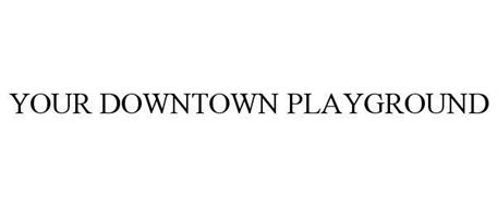 YOUR DOWNTOWN PLAYGROUND