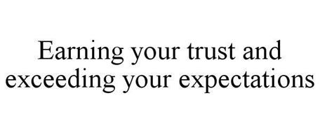 EARNING YOUR TRUST AND EXCEEDING YOUR EXPECTATIONS