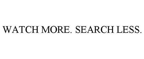WATCH MORE. SEARCH LESS.
