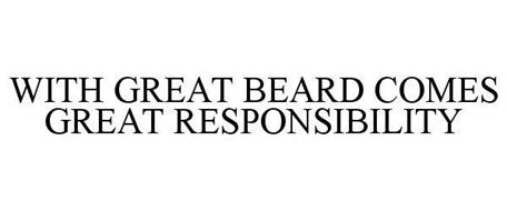WITH GREAT BEARD COMES GREAT RESPONSIBILITY
