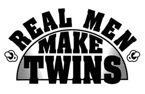REAL MEN MAKE TWINS