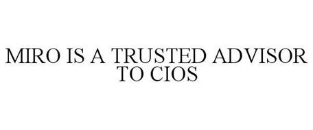 MIRO IS A TRUSTED ADVISOR TO CIOS