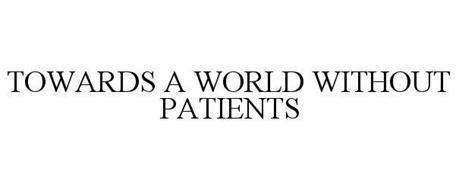 TOWARDS A WORLD WITHOUT PATIENTS