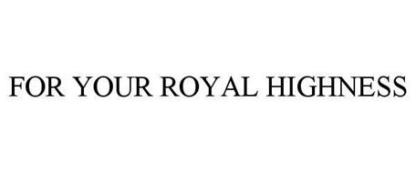 FOR YOUR ROYAL HIGHNESS