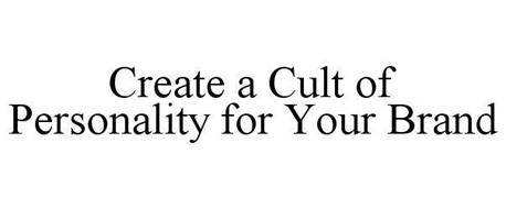 CREATE A CULT OF PERSONALITY FOR YOUR BRAND