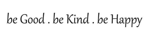BE GOOD. BE KIND. BE HAPPY.