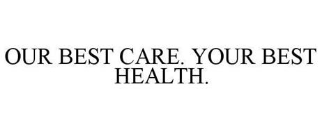 OUR BEST CARE. YOUR BEST HEALTH.