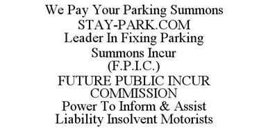 WE PAY YOUR PARKING SUMMONS STAY-PARK.COM LEADER IN FIXING PARKING SUMMONS INCUR (F.P.I.C.) FUTURE PUBLIC INCUR COMMISSION POWER TO INFORM & ASSIST LIABILITY INSOLVENT MOTORISTS