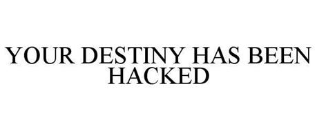 YOUR DESTINY HAS BEEN HACKED