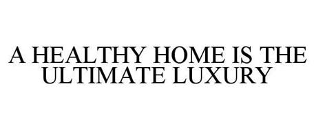 A HEALTHY HOME IS THE ULTIMATE LUXURY