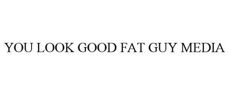 YOU LOOK GOOD FAT GUY MEDIA
