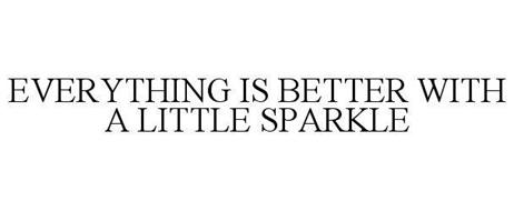 EVERYTHING IS BETTER WITH A LITTLE SPARKLE