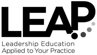 LEAP LEADERSHIP EDUCATION APPLIED TO YOUR PRACTICE