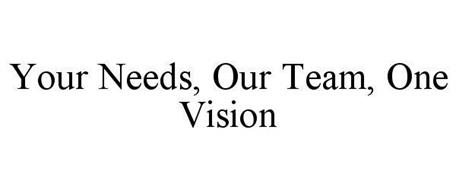 YOUR NEEDS, OUR TEAM, ONE VISION