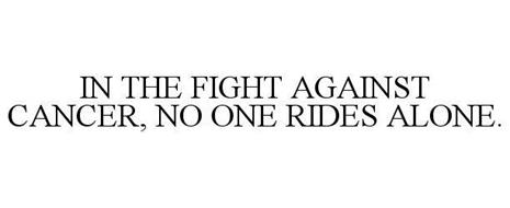 IN THE FIGHT AGAINST CANCER, NO ONE RIDES ALONE.