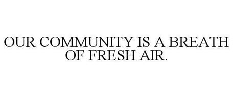OUR COMMUNITY IS A BREATH OF FRESH AIR.