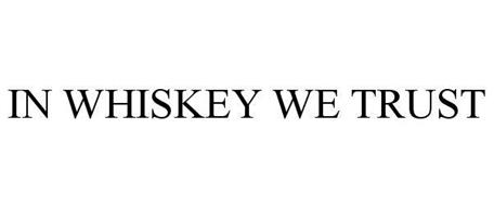IN WHISKEY WE TRUST