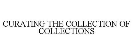 CURATING THE COLLECTION OF COLLECTIONS