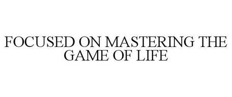 FOCUSED ON MASTERING THE GAME OF LIFE