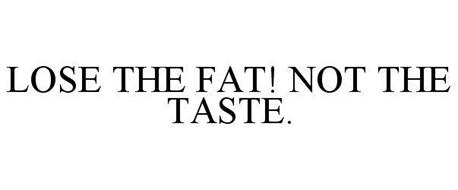 LOSE THE FAT! NOT THE TASTE.