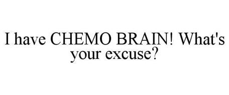 I HAVE CHEMO BRAIN! WHAT'S YOUR EXCUSE?