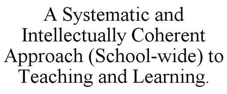A SYSTEMATIC AND INTELLECTUALLY COHERENT APPROACH (SCHOOL-WIDE) TO TEACHING AND LEARNING.