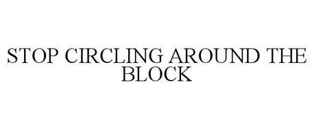 STOP CIRCLING AROUND THE BLOCK