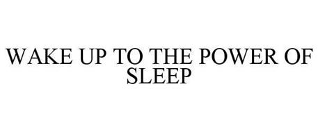 WAKE UP TO THE POWER OF SLEEP