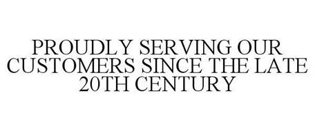 PROUDLY SERVING OUR CUSTOMERS SINCE THE LATE 20TH CENTURY
