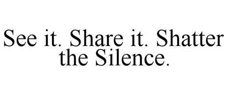 SEE IT. SHARE IT. SHATTER THE SILENCE.