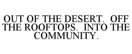 OUT OF THE DESERT. OFF THE ROOFTOPS. INTO THE COMMUNITY.