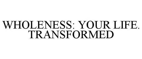 WHOLENESS: YOUR LIFE. TRANSFORMED