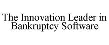 THE INNOVATION LEADER IN BANKRUPTCY SOFTWARE