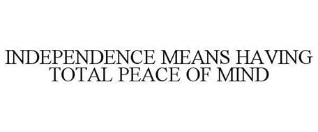INDEPENDENCE MEANS HAVING TOTAL PEACE OF MIND