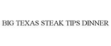 BIG TEXAS STEAK TIPS DINNER