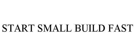 START SMALL BUILD FAST
