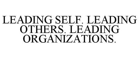 LEADING SELF. LEADING OTHERS. LEADING ORGANIZATIONS.
