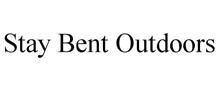 STAY BENT OUTDOORS