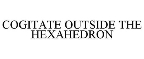 COGITATE OUTSIDE THE HEXAHEDRON