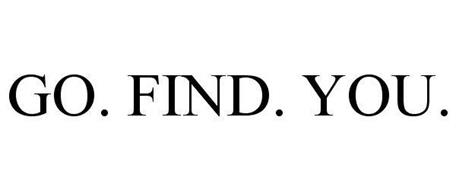 GO. FIND. YOU.