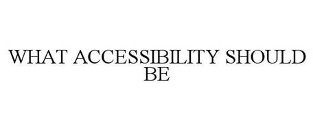 WHAT ACCESSIBILITY SHOULD BE