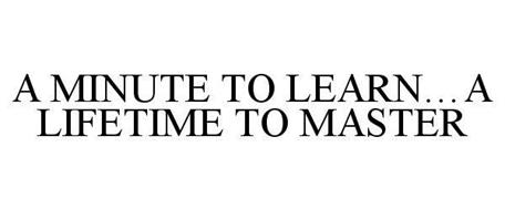A MINUTE TO LEARN...A LIFETIME TO MASTER